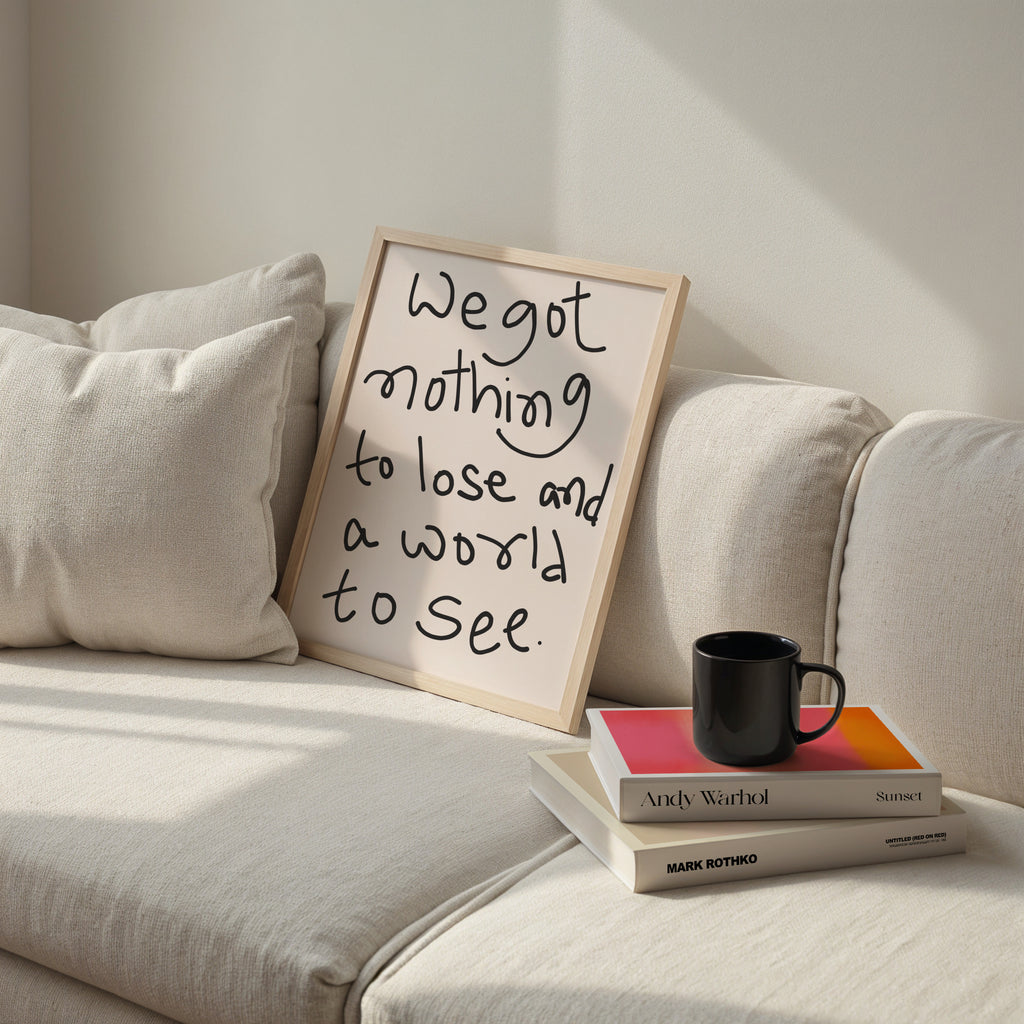 We Got Nothing To Lose And World To See Print