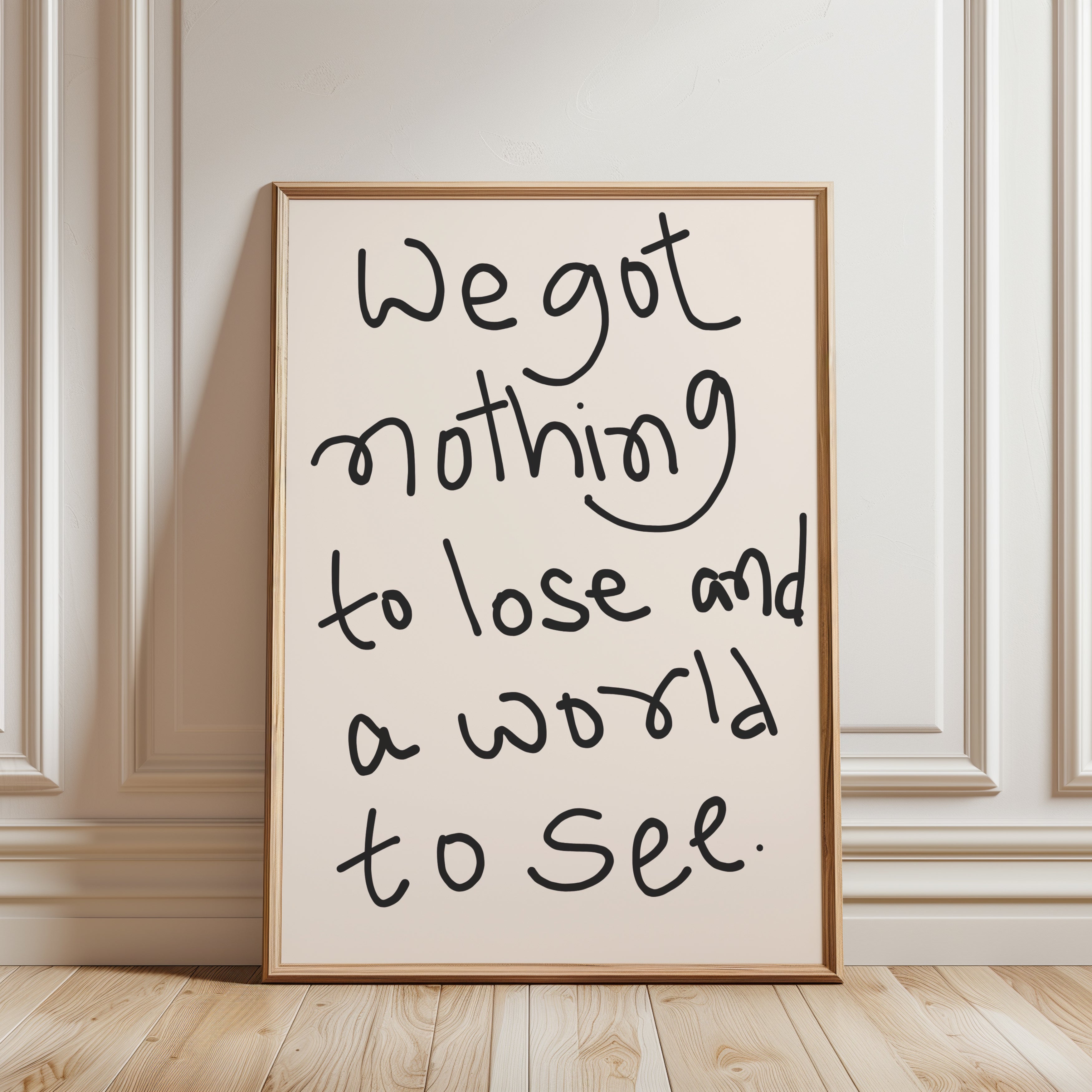 We Got Nothing To Lose And World To See Print