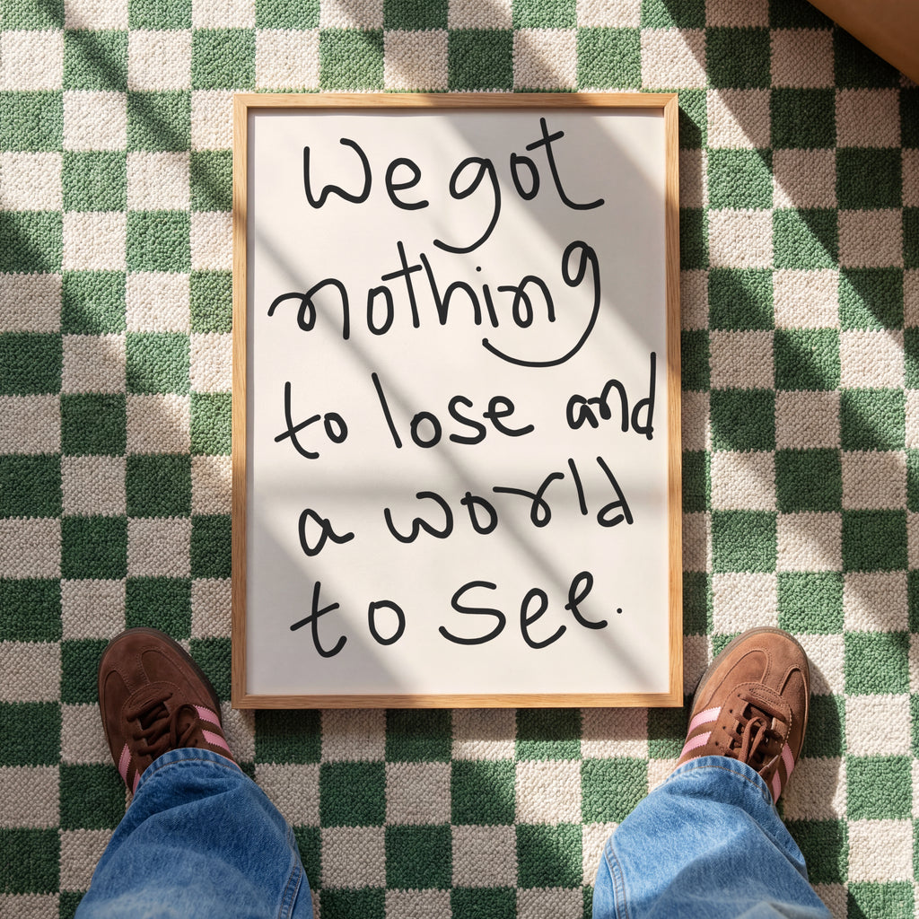 We Got Nothing To Lose And World To See Print