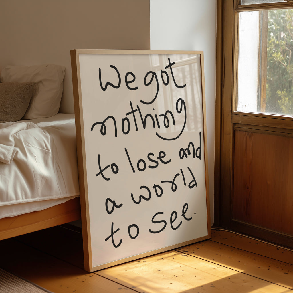 We Got Nothing To Lose And World To See Print
