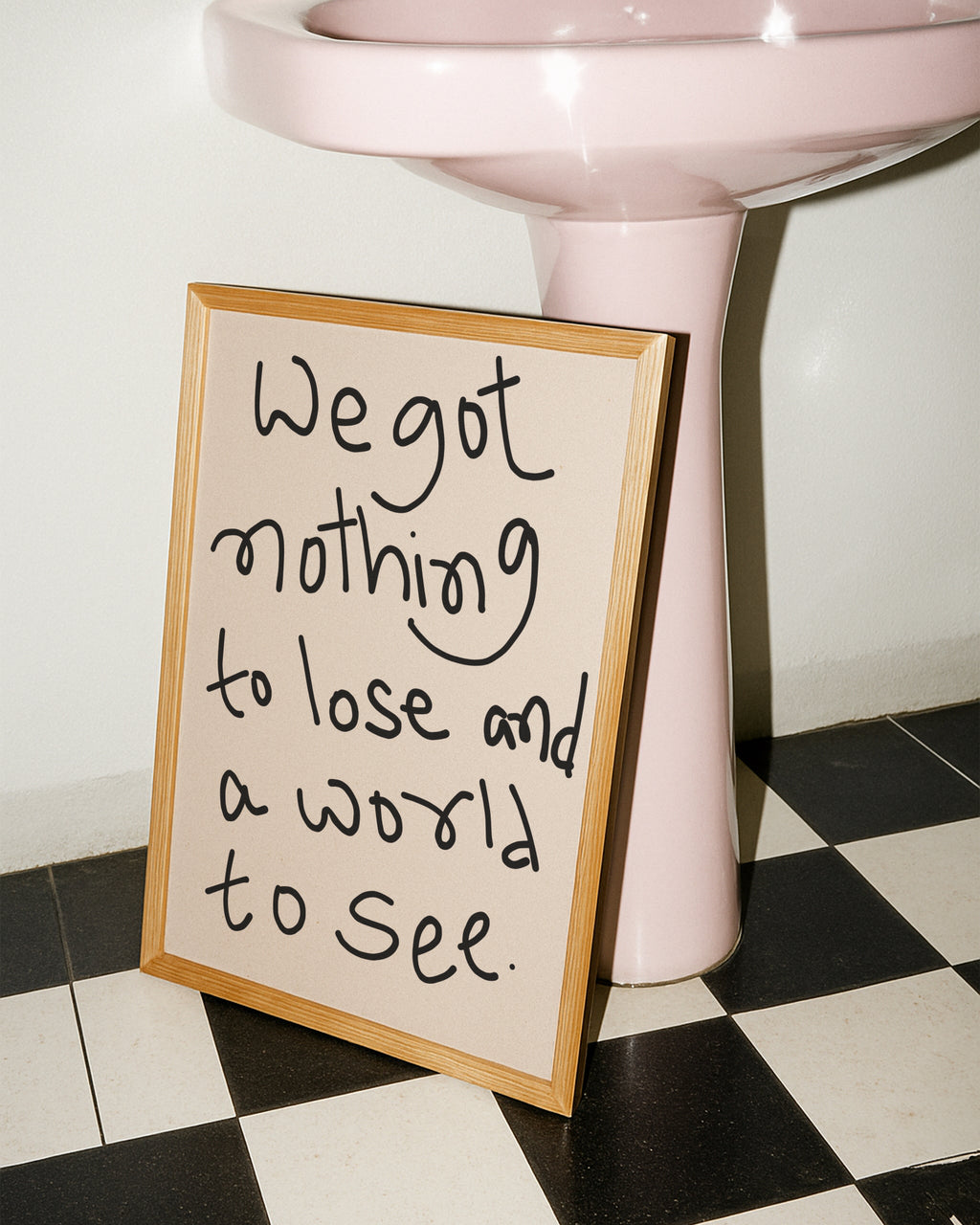 We Got Nothing To Lose And World To See Print